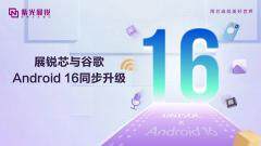 紫光展銳完成優(yōu)化升級(jí)，支持Android 16，以科技創(chuàng)新共赴智能體驗(yàn)新篇章