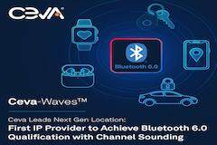 Ceva引領下一代定位技術，率先推出帶有信道探測功能之藍牙6.0認證IP，已經與十多家客戶緊密合作