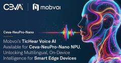 Ceva NeuPro－Nano NPU支持出門問問TicHear 語音AI  為智能邊緣設備實現多語言設備端智能處理能力